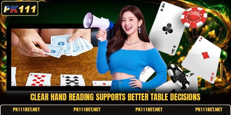 Clear hand reading supports better table decisions Clear hand reading supports better table decisions