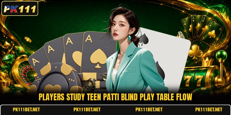 Players study teen patti blind play table flow Players study teen patti blind play table flow