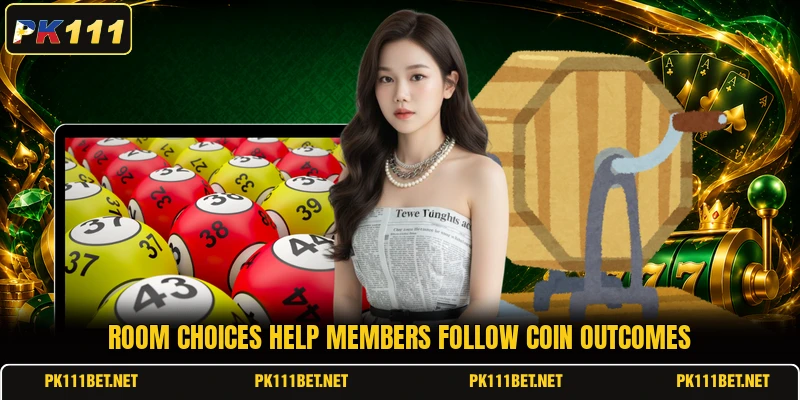 Room choices help members follow coin outcomes Room choices help members follow coin outcomes