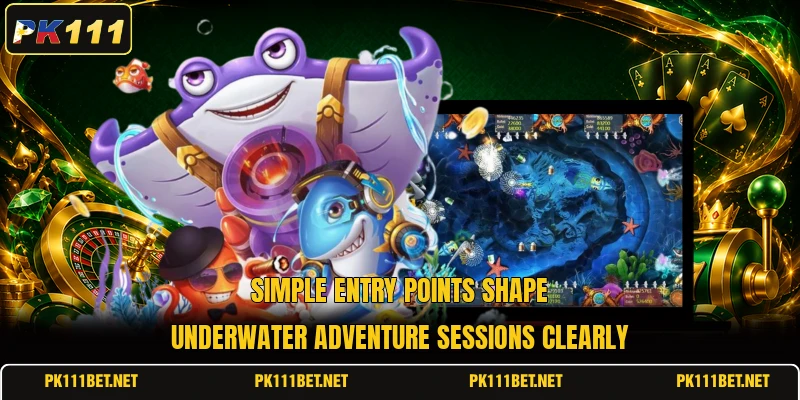 Simple entry points shape Underwater Adventure sessions clearly Simple entry points shape Underwater Adventure sessions clearly